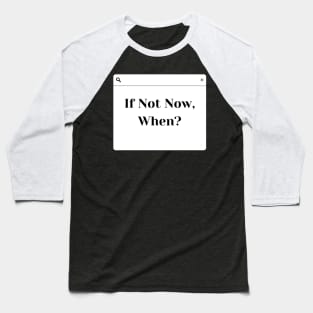 If not now then when? Baseball T-Shirt